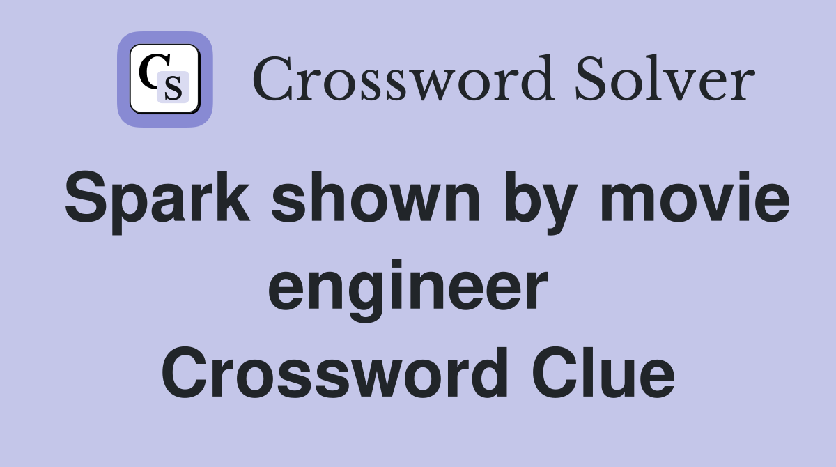 Spark shown by movie engineer  Crossword Clue