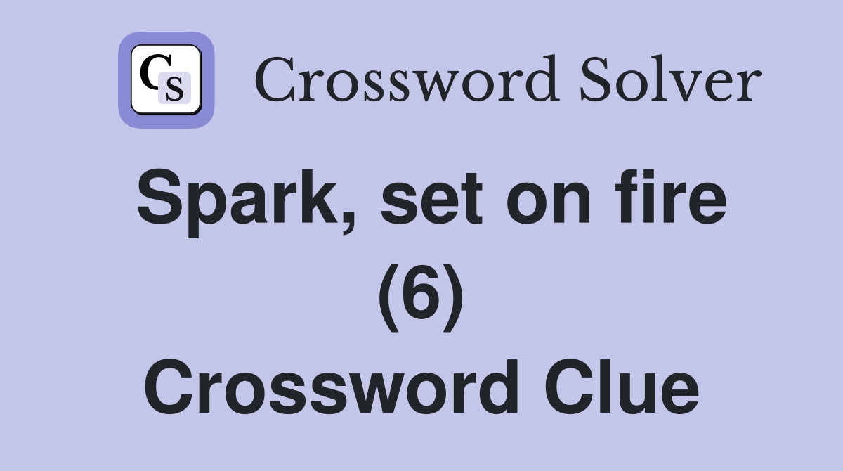 Spark, set on fire (6) Crossword Clue
