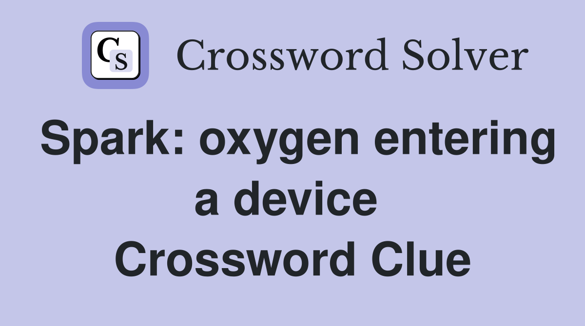 Spark: oxygen entering a device  Crossword Clue