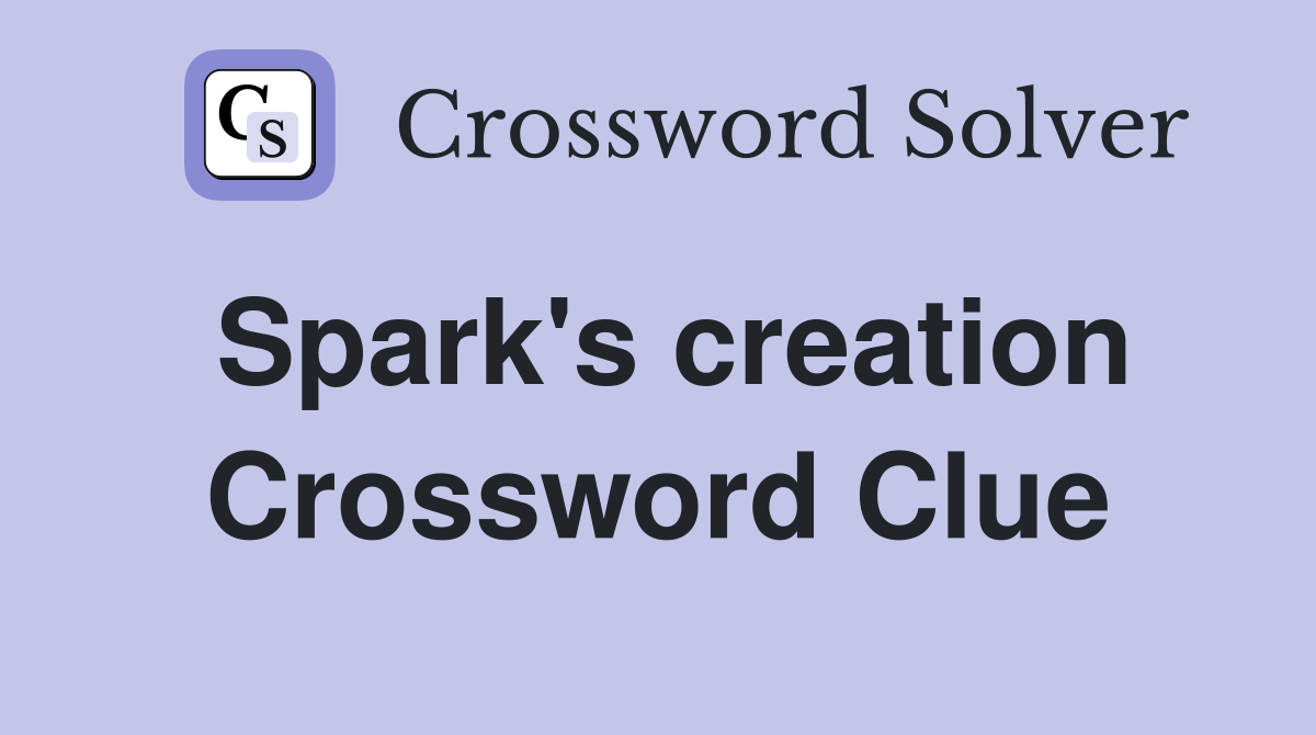 Spark's creation Crossword Clue