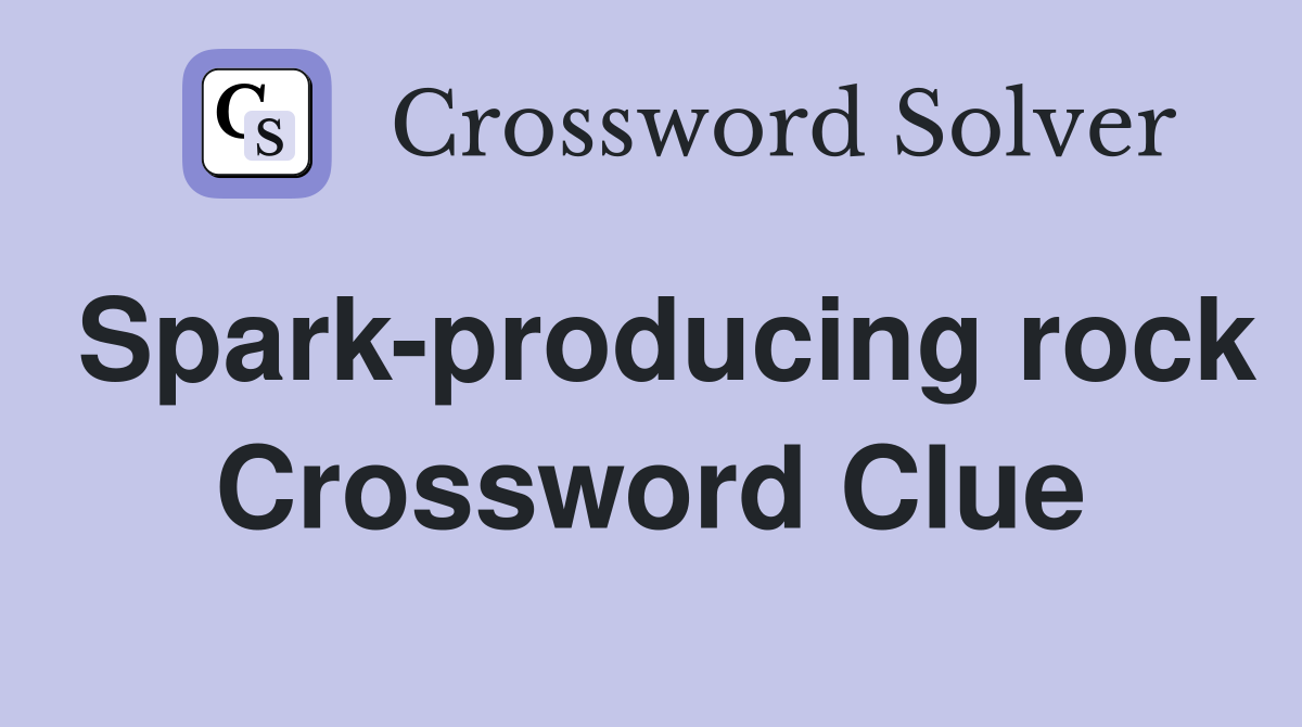 Spark-producing rock Crossword Clue
