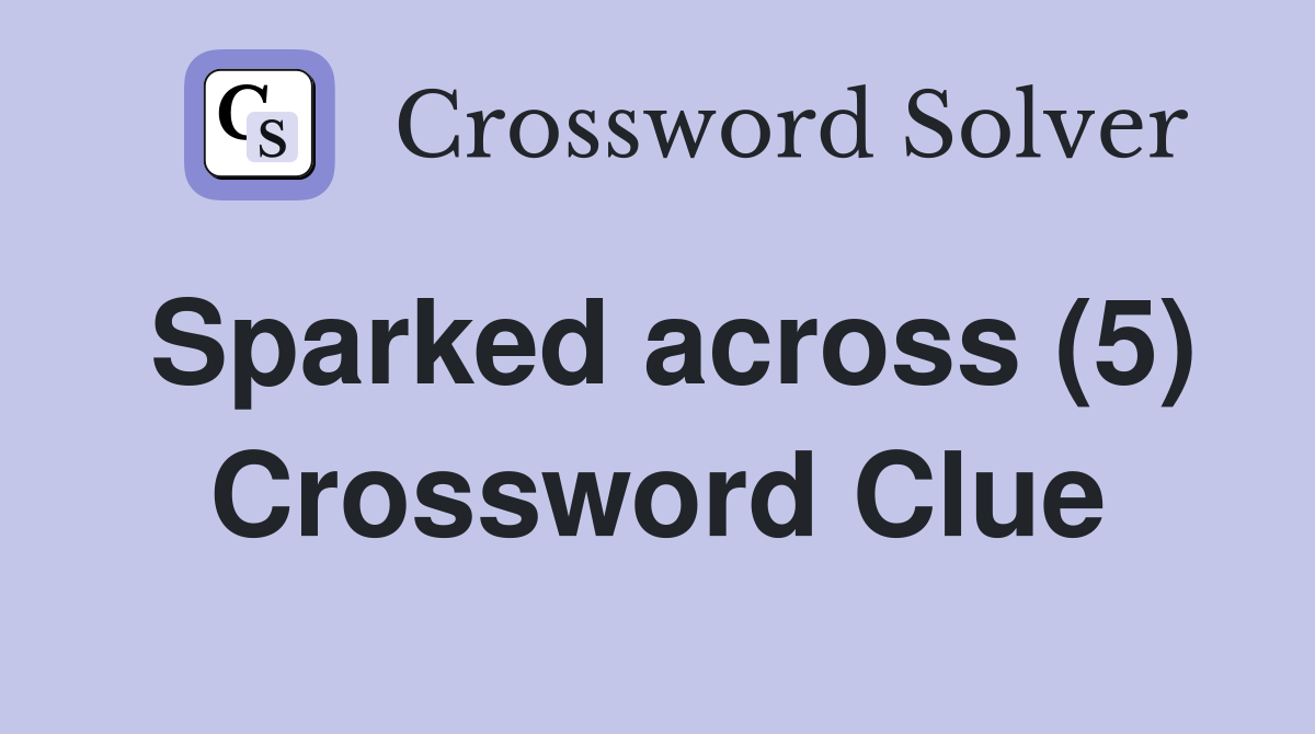 Sparked across (5) Crossword Clue