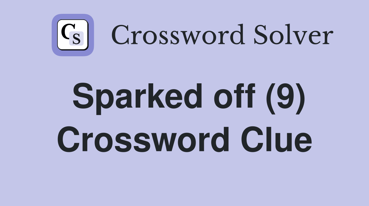 Sparked off (9) Crossword Clue