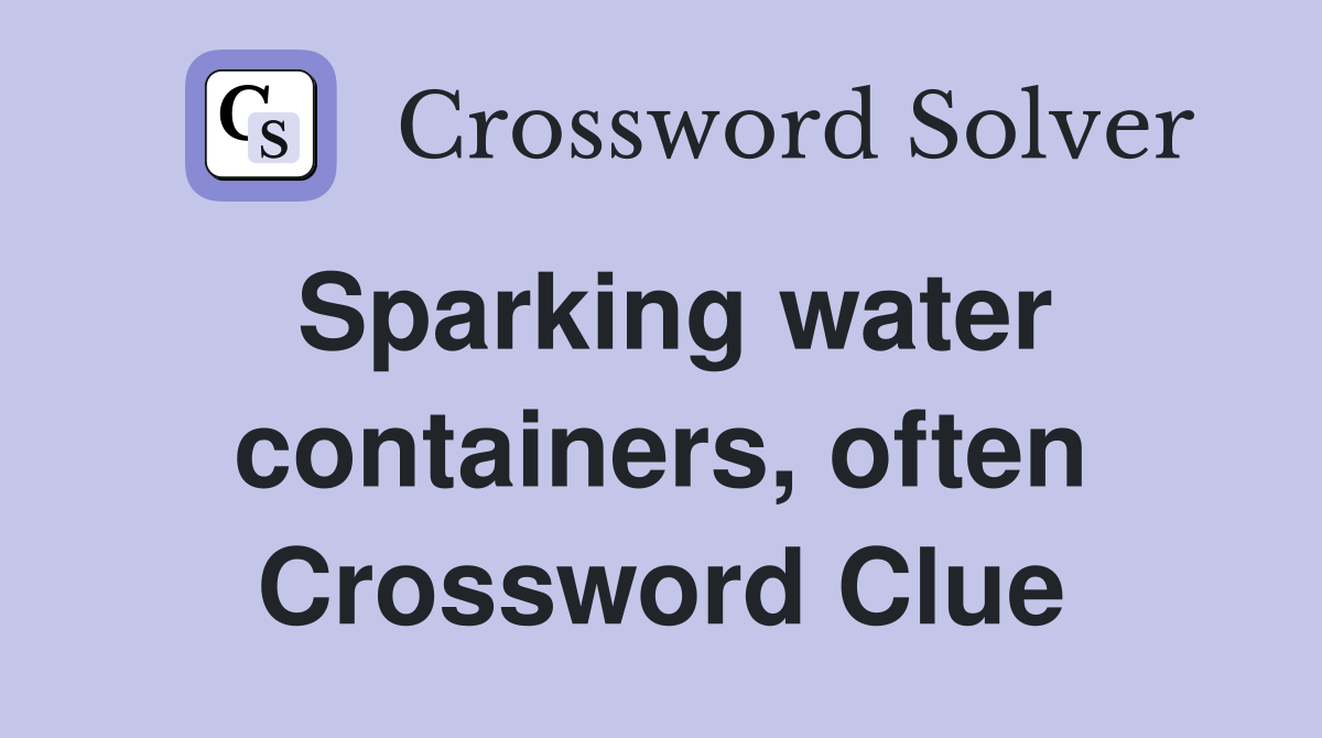 Sparking water containers, often Crossword Clue