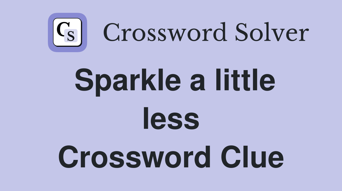 Sparkle a little less Crossword Clue