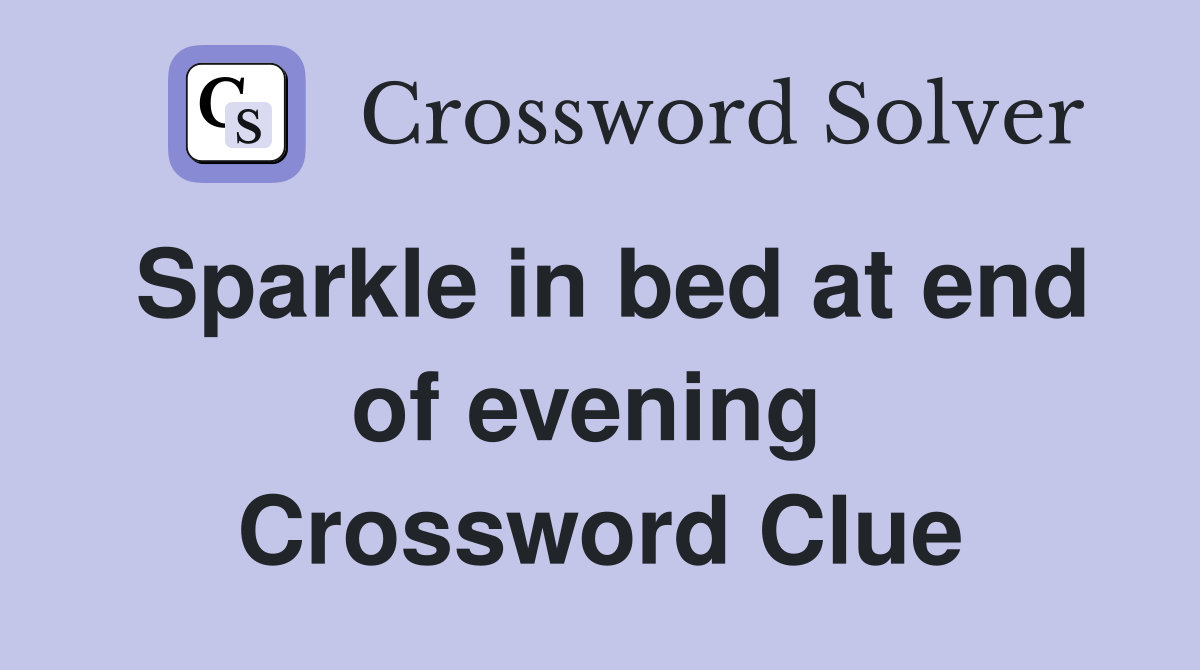 Sparkle in bed at end of evening  Crossword Clue