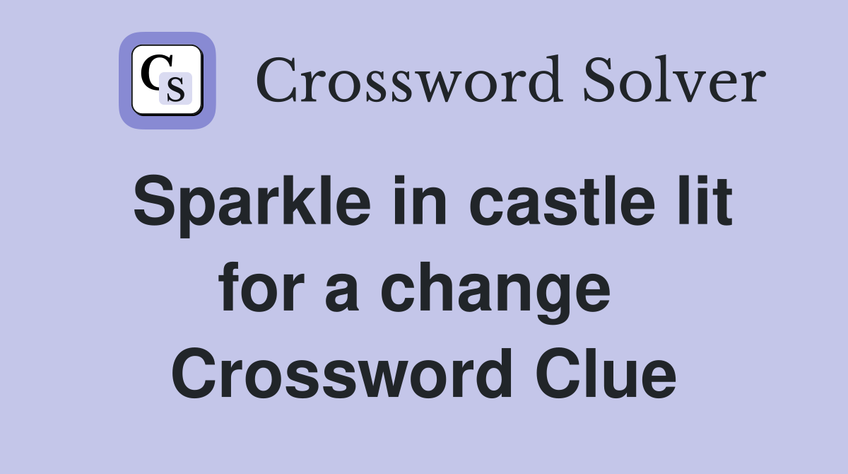 Sparkle in castle lit for a change  Crossword Clue