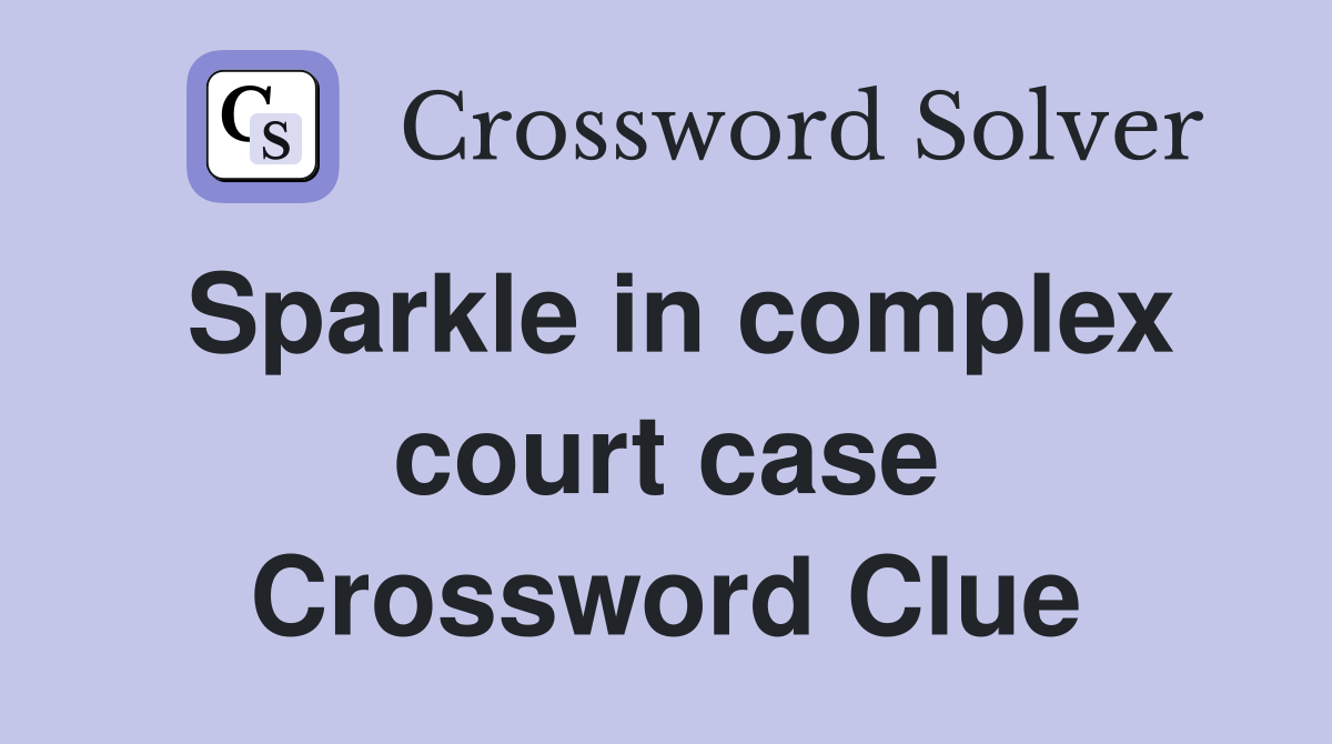 Sparkle in complex court case Crossword Clue