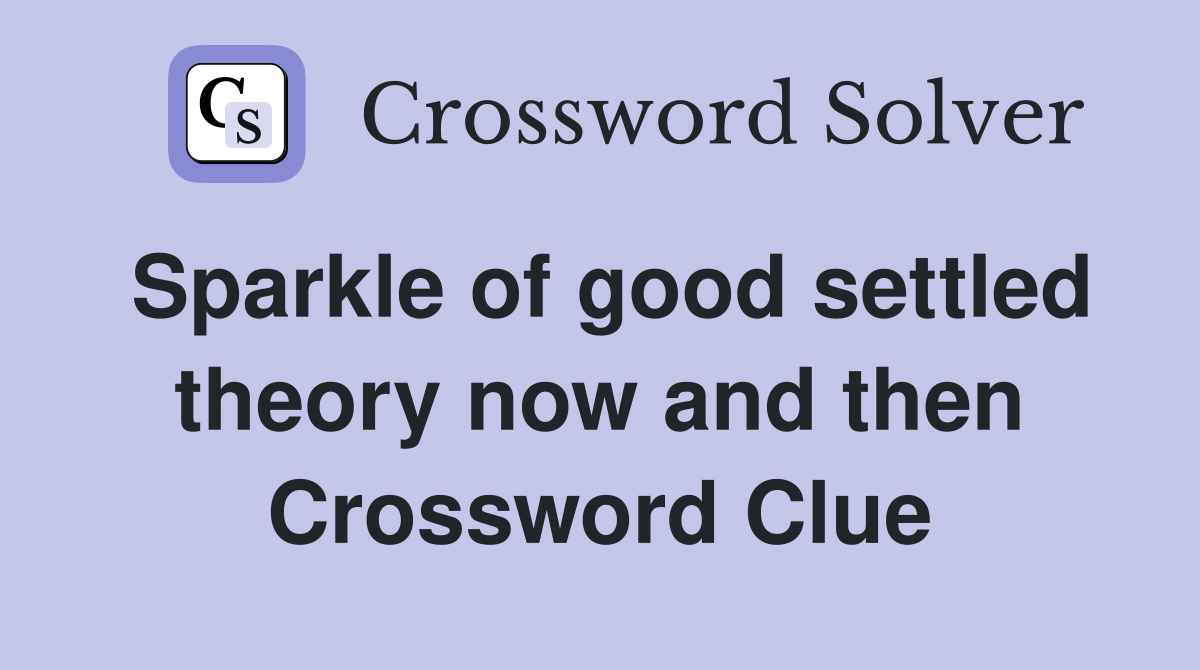 Sparkle of good settled theory now and then Crossword Clue