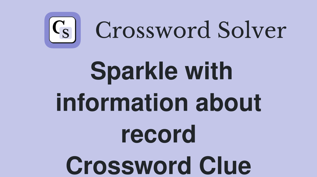 Sparkle with information about record Crossword Clue