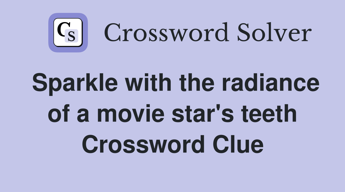 Sparkle with the radiance of a movie star's teeth Crossword Clue