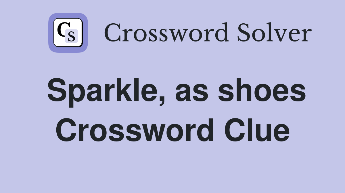 Sparkle, as shoes Crossword Clue