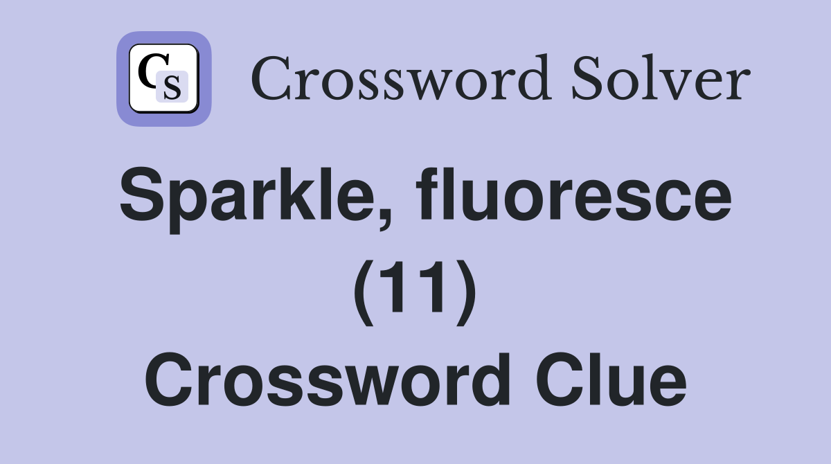 Sparkle, fluoresce (11) Crossword Clue