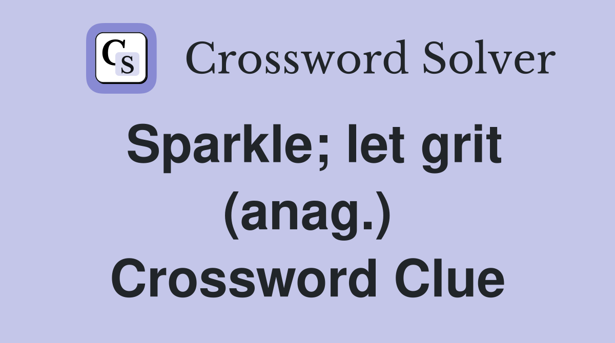 Sparkle; let grit (anag.) Crossword Clue