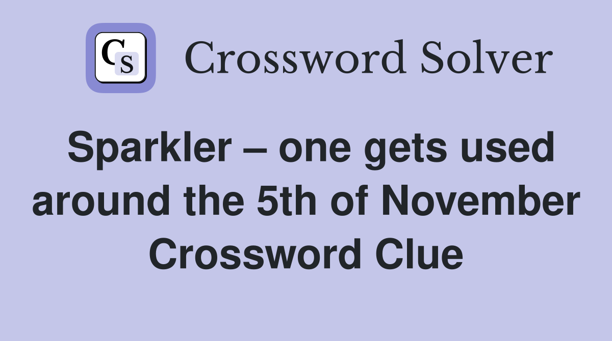 Sparkler – one gets used around the 5th of November Crossword Clue