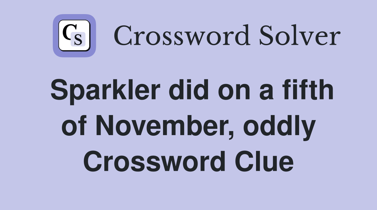 Sparkler did on a fifth of November, oddly Crossword Clue
