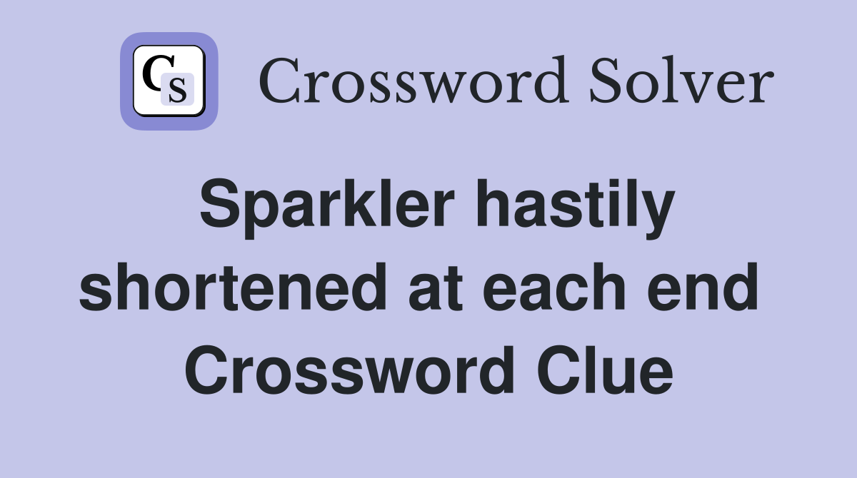 Sparkler hastily shortened at each end  Crossword Clue