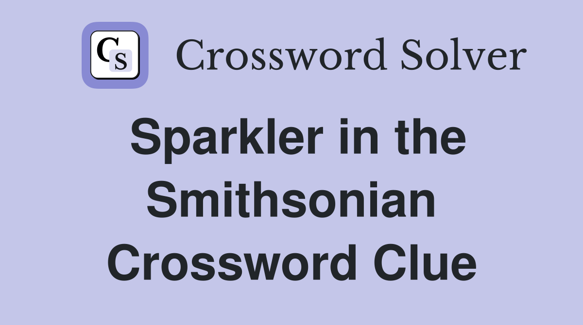 Sparkler in the Smithsonian Crossword Clue