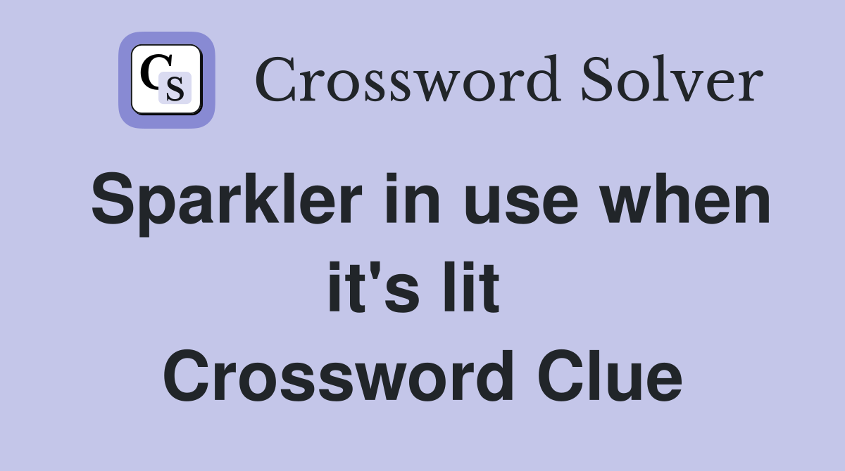 Sparkler in use when it's lit  Crossword Clue