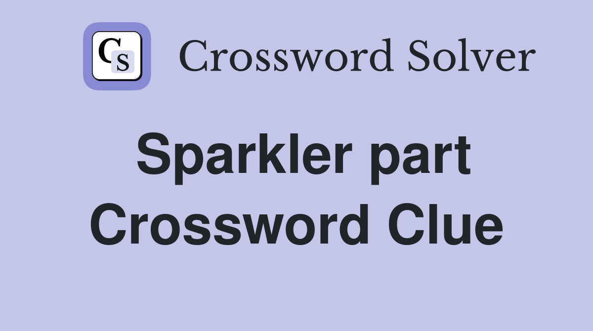 Sparkler part Crossword Clue