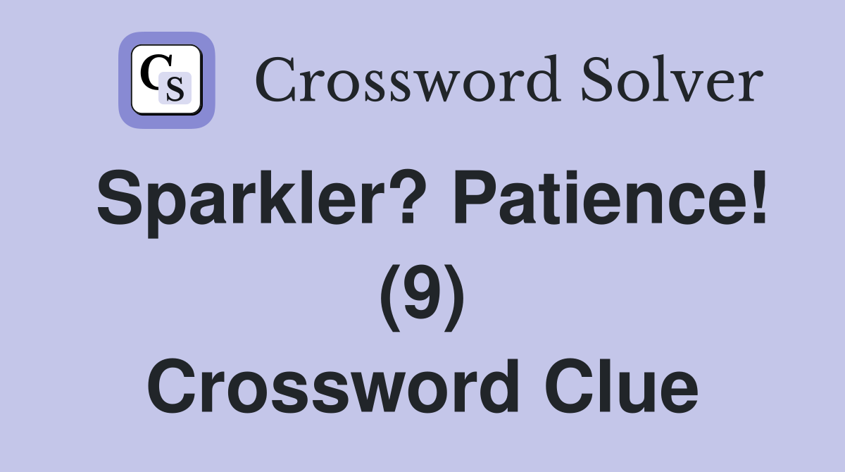 Sparkler? Patience! (9) Crossword Clue