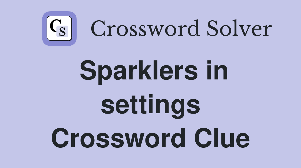 Sparklers in settings Crossword Clue