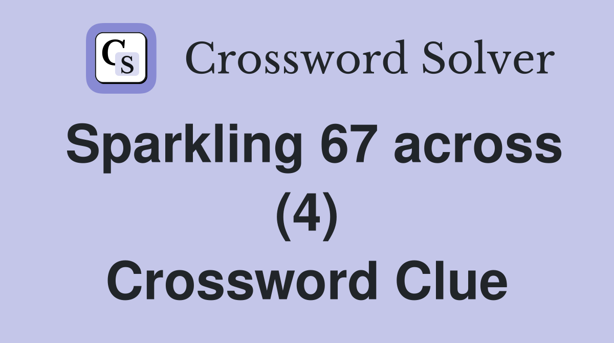 Sparkling 67 across (4) Crossword Clue