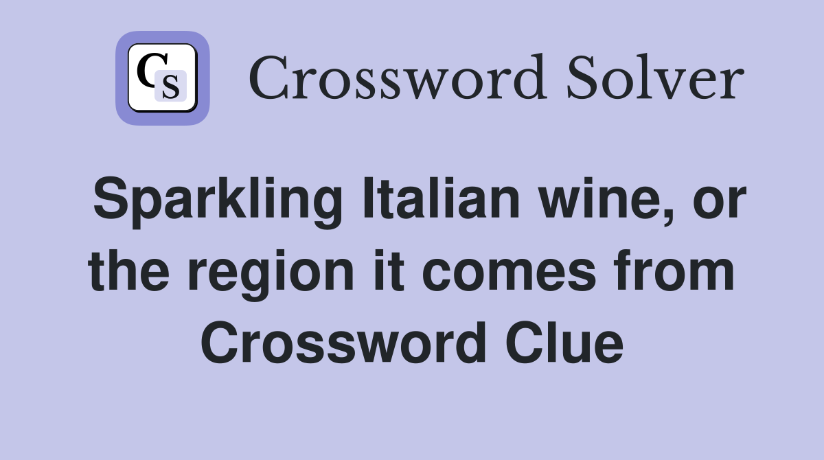 Sparkling Italian wine, or the region it comes from Crossword Clue
