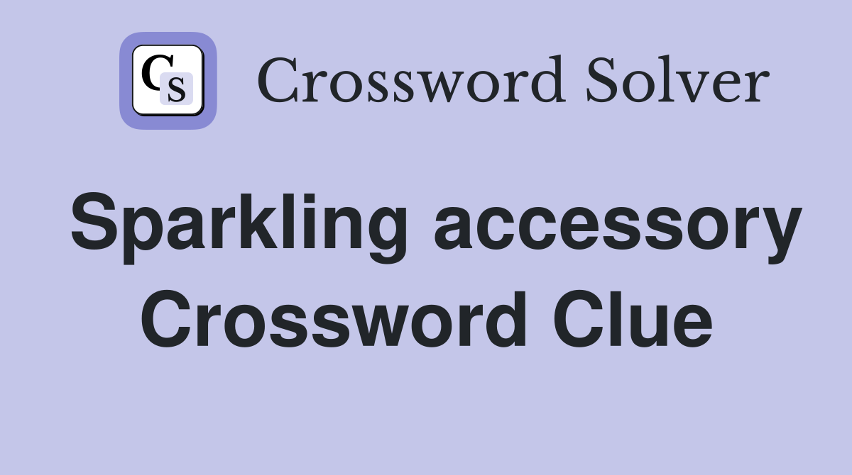 Sparkling accessory Crossword Clue