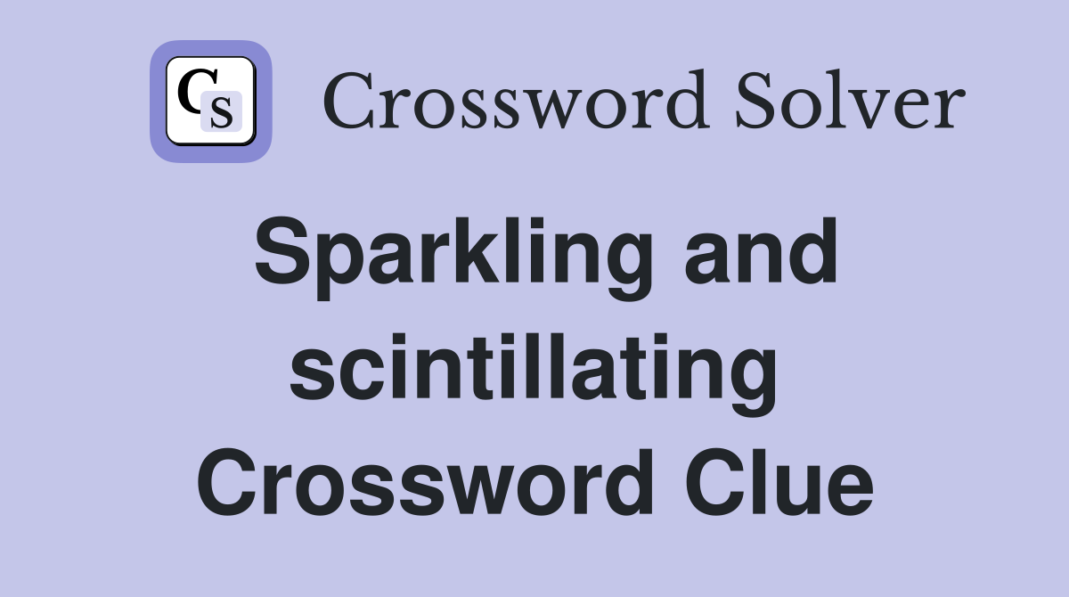 Sparkling and scintillating Crossword Clue