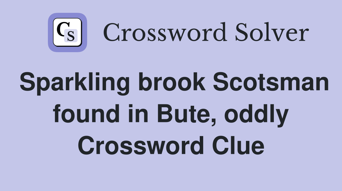 Sparkling brook Scotsman found in Bute, oddly Crossword Clue