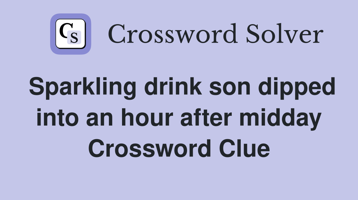 Sparkling drink son dipped into an hour after midday Crossword Clue