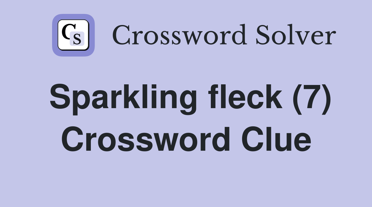 Sparkling fleck (7) Crossword Clue