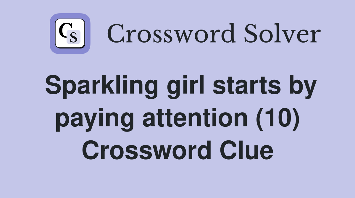 Sparkling girl starts by paying attention (10) Crossword Clue