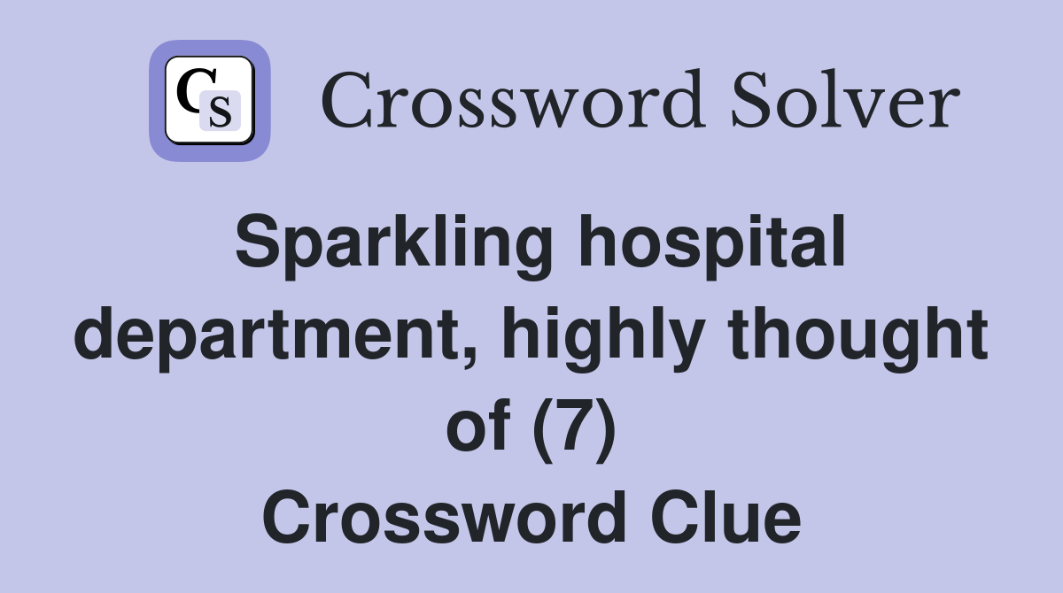 Sparkling hospital department, highly thought of (7) Crossword Clue