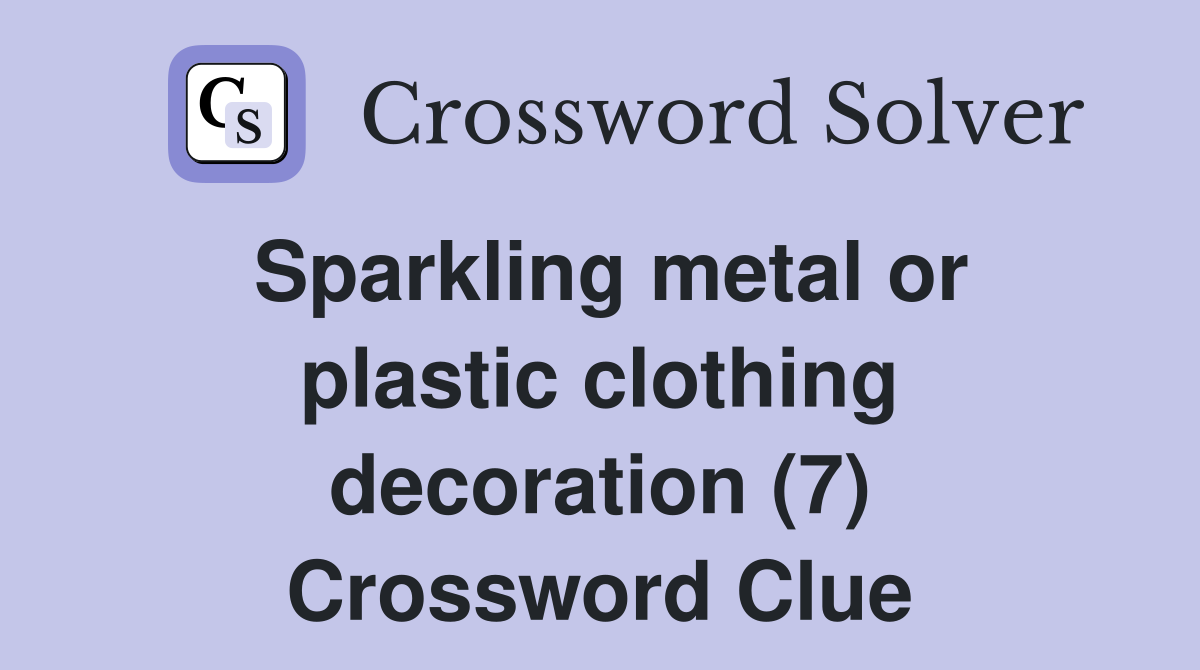 Sparkling metal or plastic clothing decoration (7) Crossword Clue