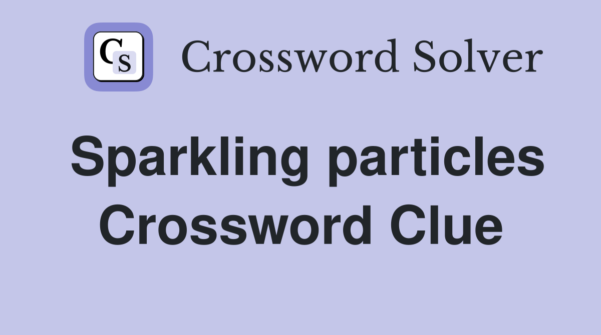 Sparkling particles Crossword Clue