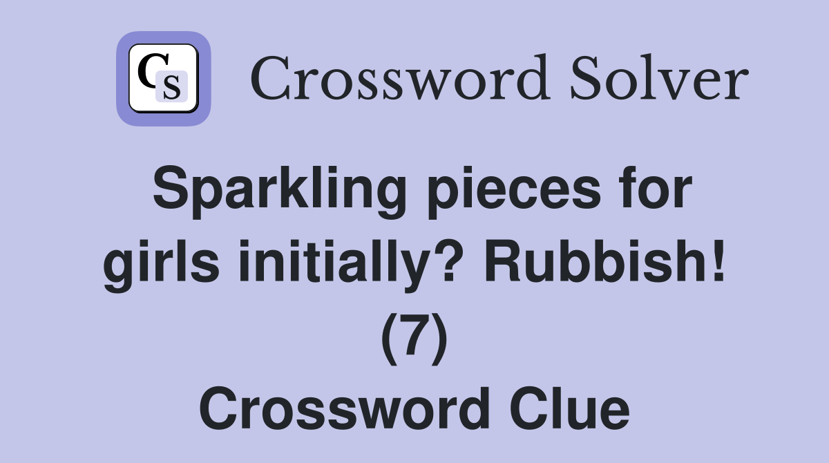 Sparkling pieces for girls initially? Rubbish! (7) Crossword Clue