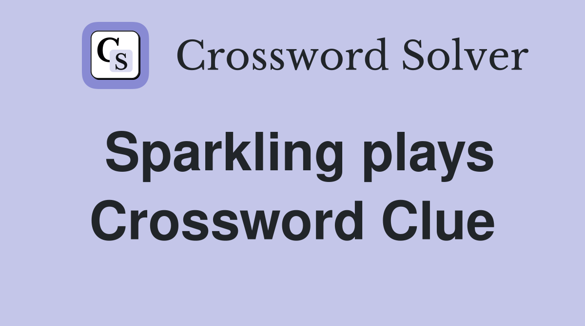 Sparkling plays Crossword Clue