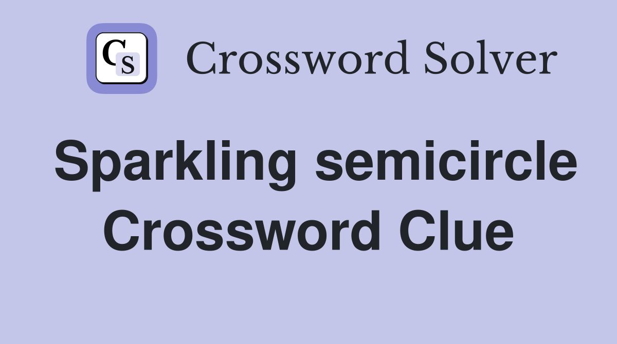 Sparkling semicircle Crossword Clue