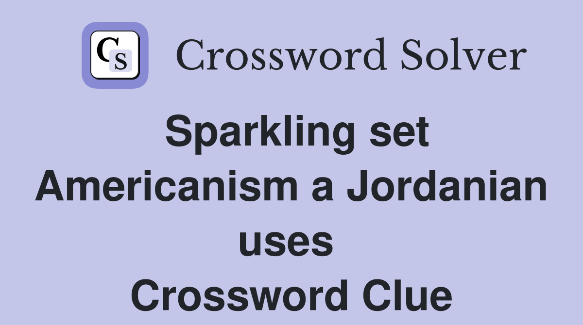 Sparkling set Americanism a Jordanian uses  Crossword Clue