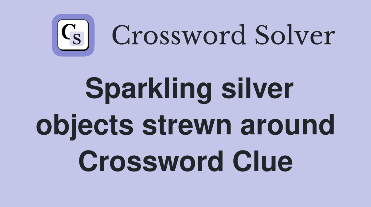 Sparkling silver objects strewn around Crossword Clue