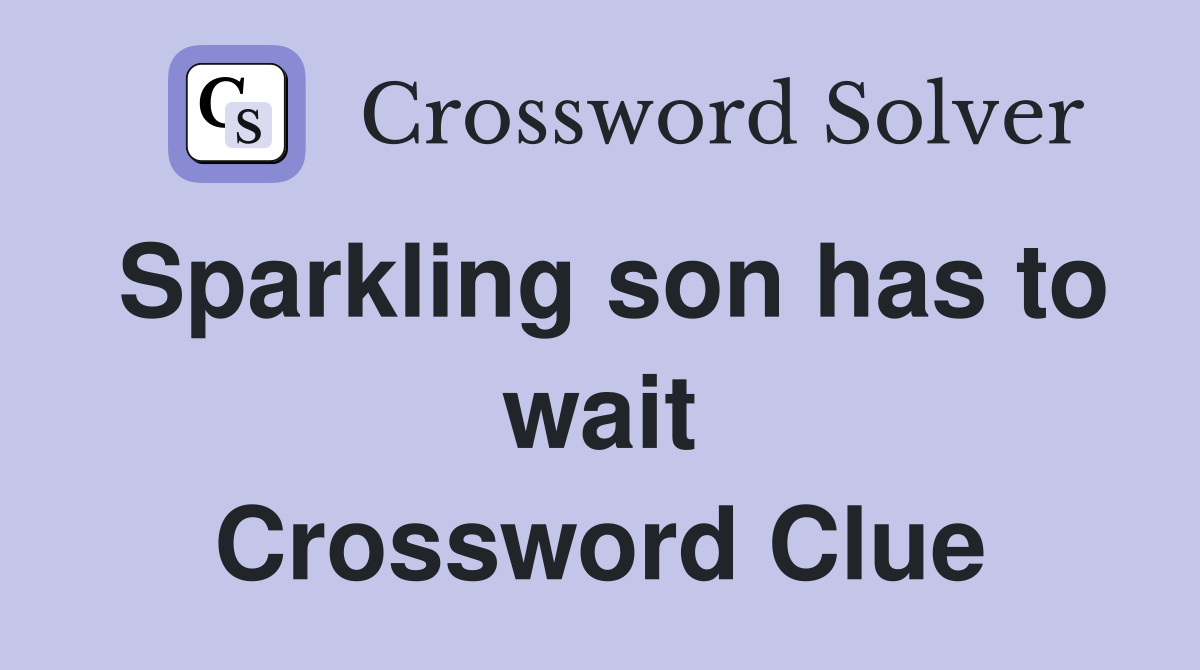 Sparkling son has to wait Crossword Clue
