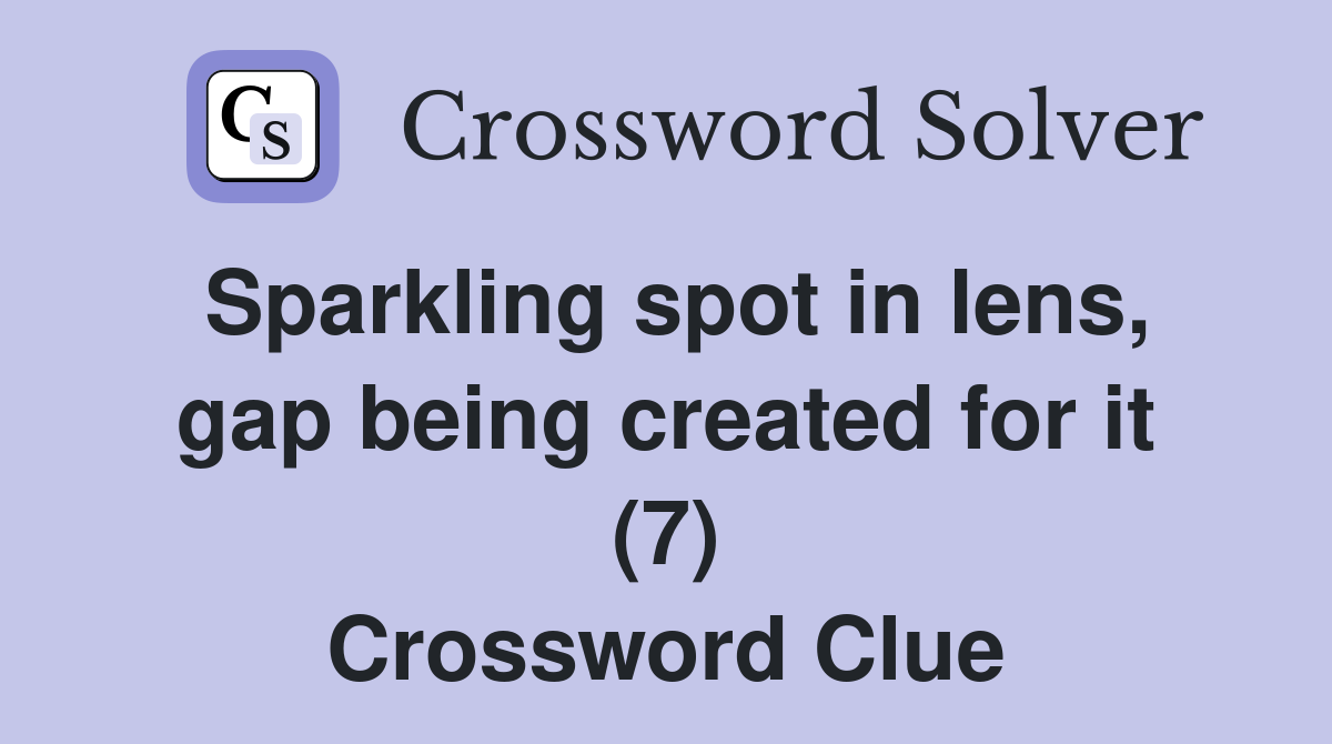 Sparkling spot in lens, gap being created for it (7) Crossword Clue