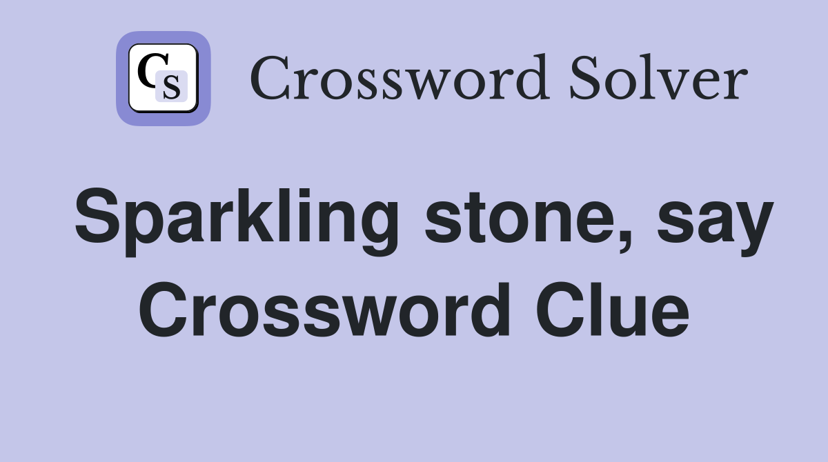 Sparkling stone, say Crossword Clue