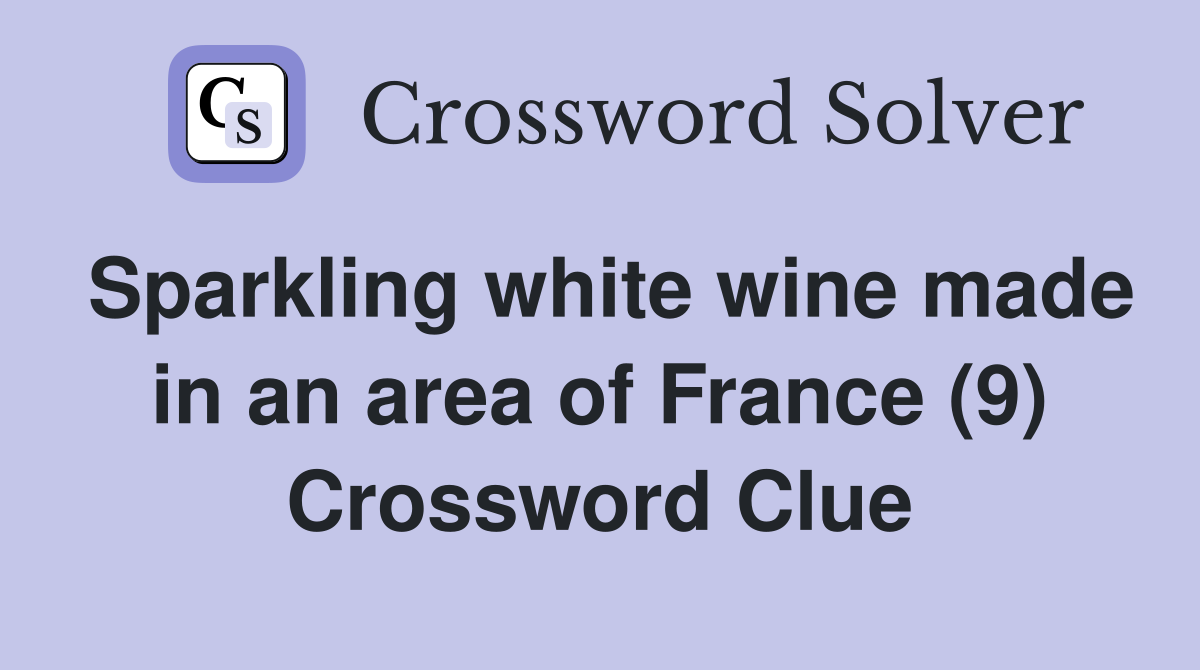 Sparkling white wine made in an area of France (9) Crossword Clue
