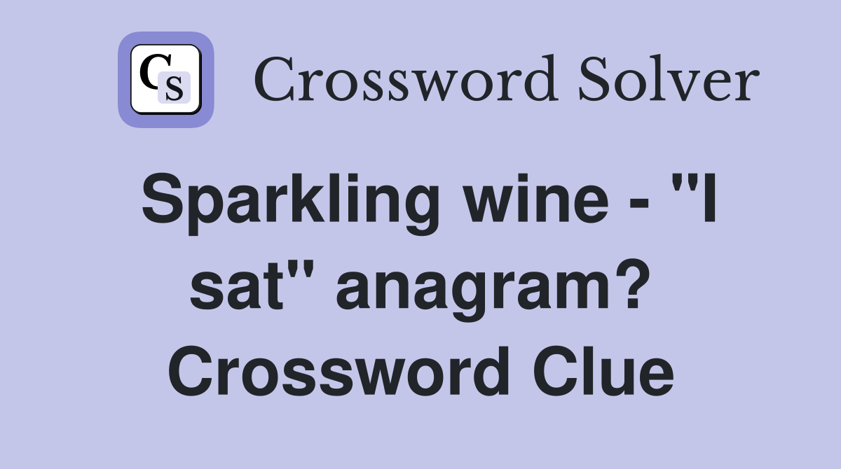 Sparkling wine - "I sat" anagram? Crossword Clue