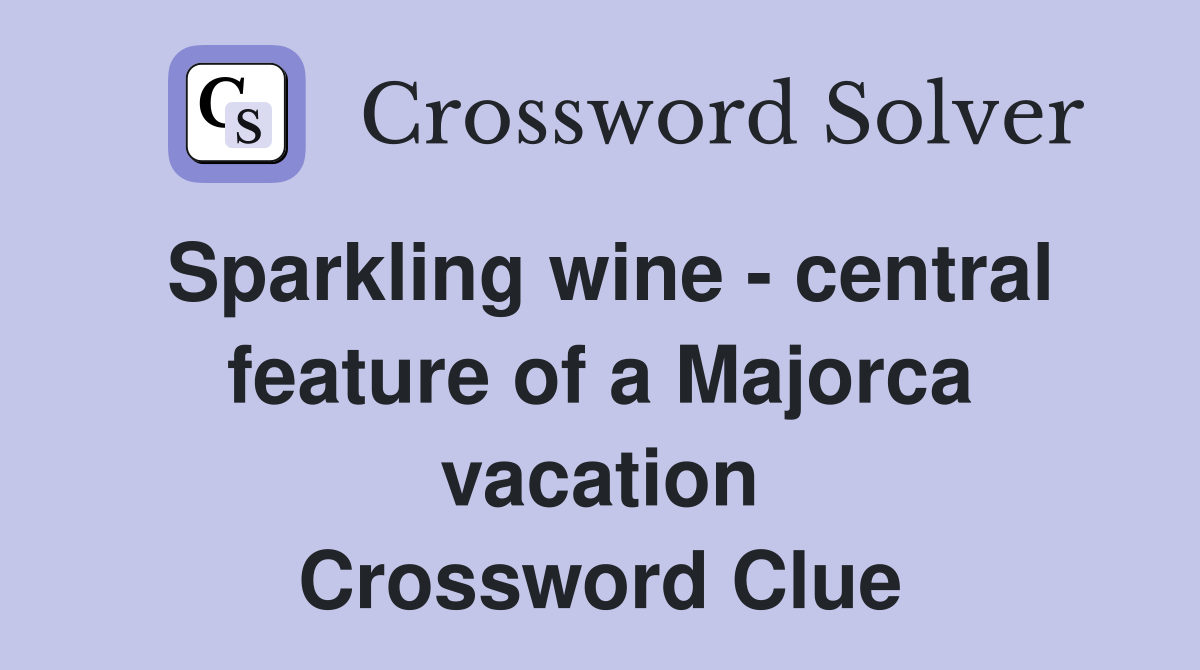 Sparkling wine - central feature of a Majorca vacation Crossword Clue