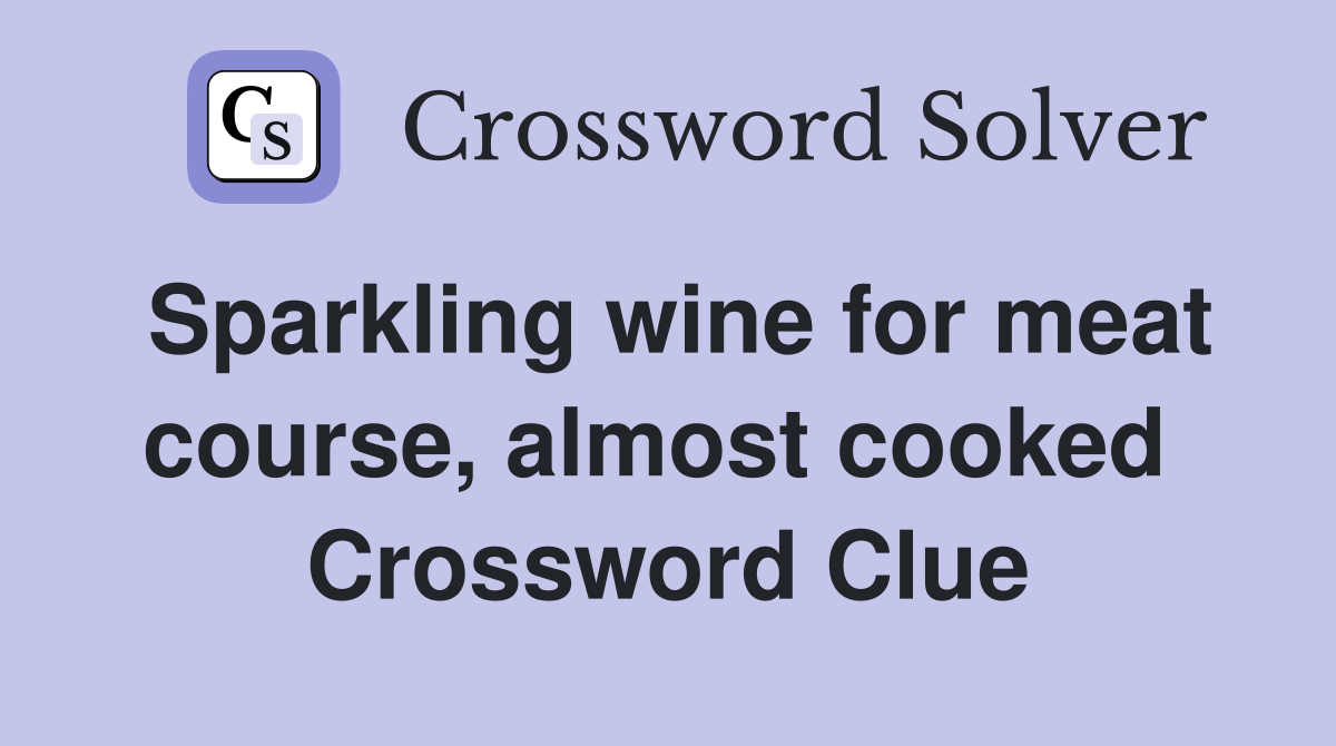 Sparkling wine for meat course, almost cooked  Crossword Clue