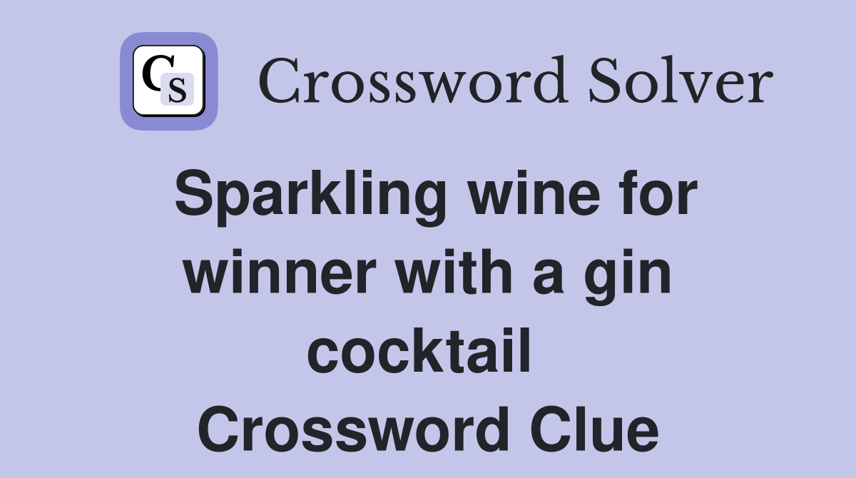 Sparkling wine for winner with a gin cocktail  Crossword Clue
